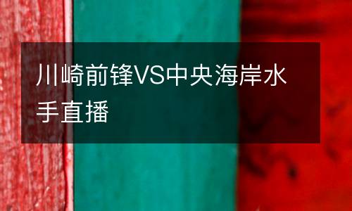 川崎前鋒VS中央海岸水手直播