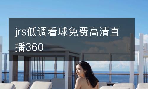 jrs低調(diào)看球免費(fèi)高清直播360