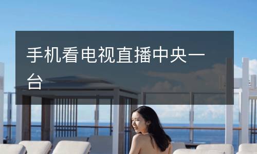 手機(jī)看電視直播中央一臺