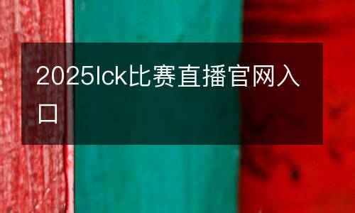 2025lck比賽直播官網(wǎng)入口