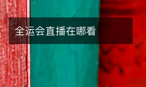 全運(yùn)會(huì)直播在哪看