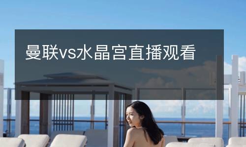 曼聯(lián)vs水晶宮直播觀看